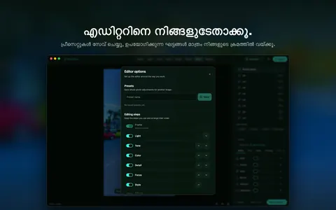എഡിറ്ററിനെ നിങ്ങളുടേതാക്കൂ. പ്രീസെറ്റുകൾ സേവ് ചെയ്യൂ, ഉപയോഗിക്കുന്ന ഘട്ടങ്ങൾ മാത്രം നിങ്ങളുടെ ക്രമത്തിൽ വയ്ക്കൂ.
