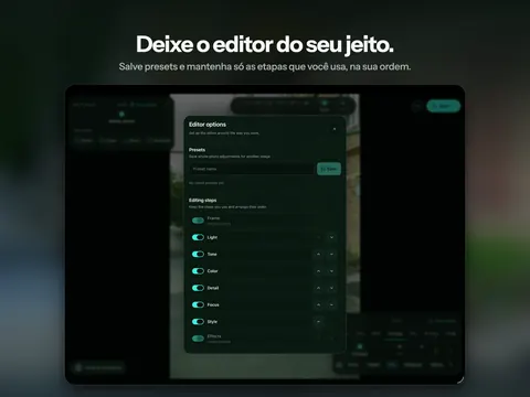 Deixe o editor do seu jeito. Salve presets e mantenha só as etapas que você usa, na sua ordem.