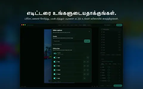 எடிட்டரை உங்களுடையதாக்குங்கள். ப்ரீசெட்களைச் சேமித்து, பயன்படுத்தும் படிகளை மட்டும் உங்கள் வரிசையில் வைத்திருங்கள்.